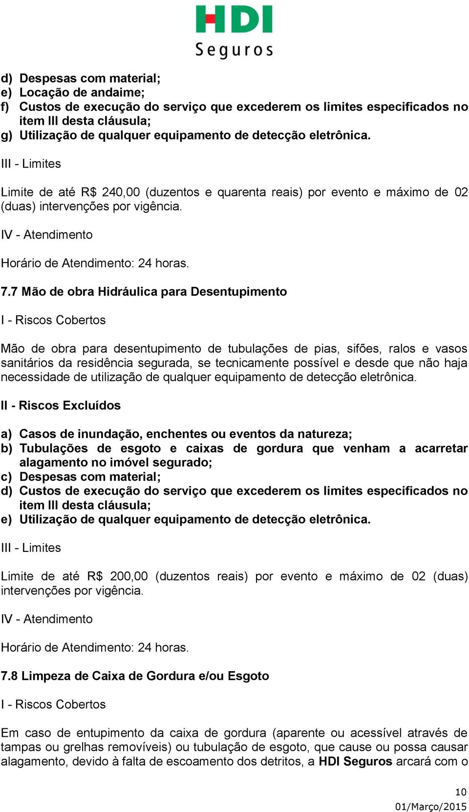 7 Mão de obra Hidráulica para Desentupimento Mão de obra para desentupimento de tubulações de pias, sifões, ralos e vasos sanitários da residência segurada, se tecnicamente possível e desde que não