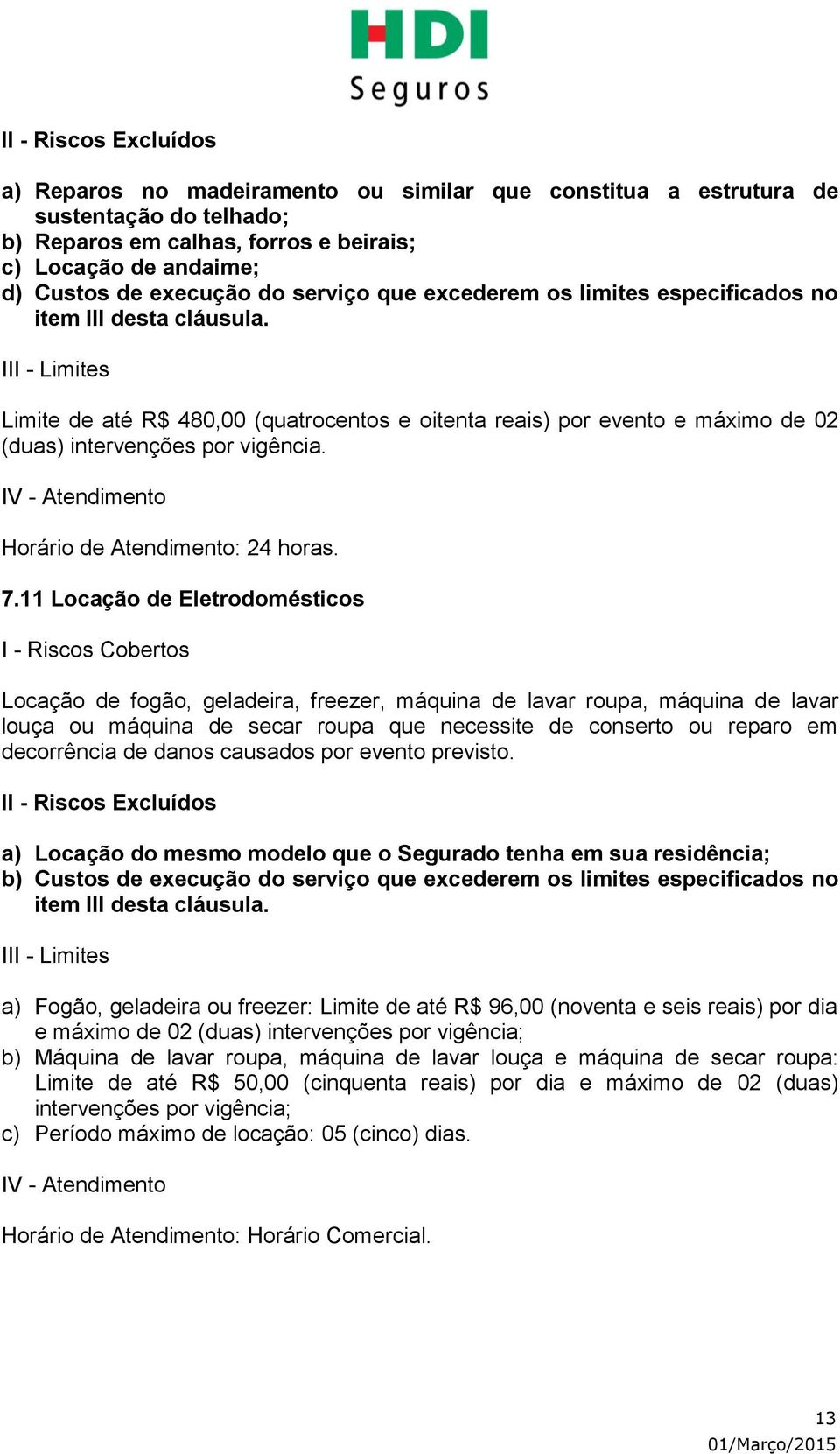 Horário de Atendimento: 24 horas. 7.