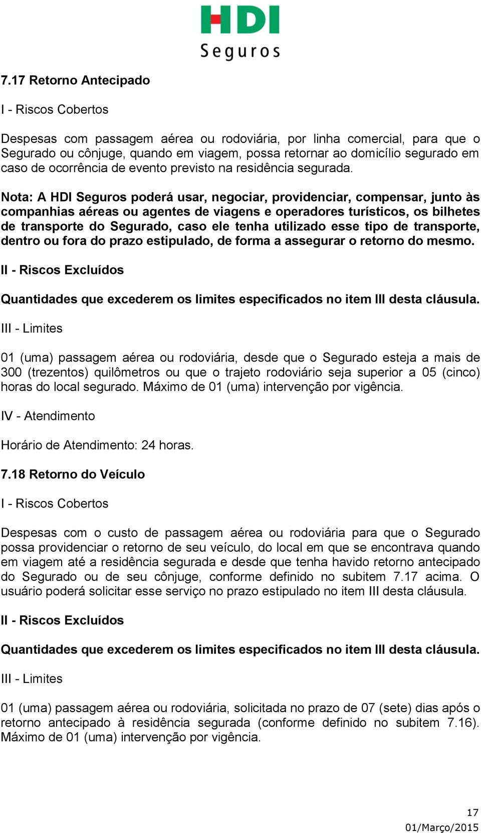 Nota: A HDI Seguros poderá usar, negociar, providenciar, compensar, junto às companhias aéreas ou agentes de viagens e operadores turísticos, os bilhetes de transporte do Segurado, caso ele tenha