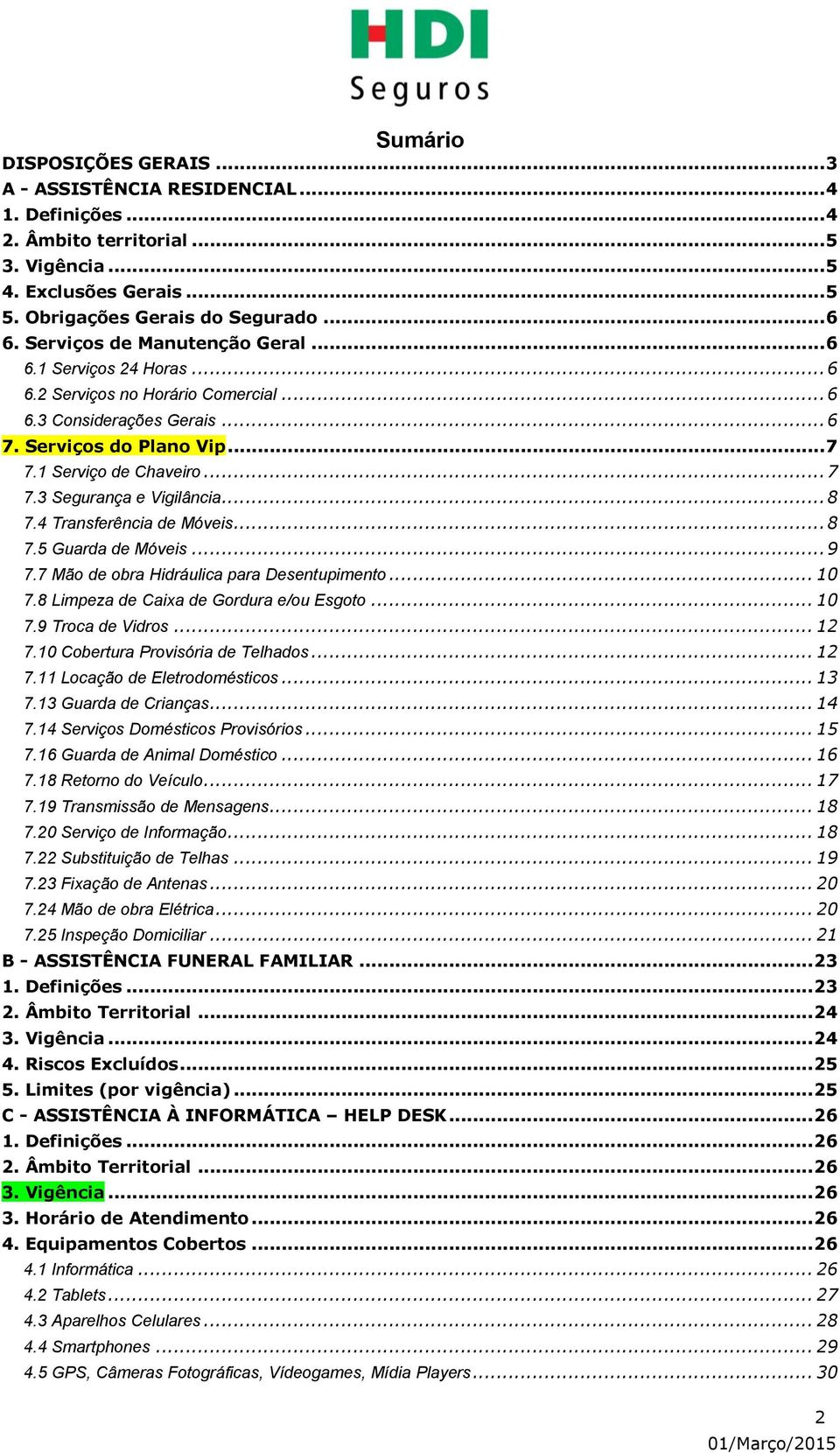 .. 8 7.4 Transferência de Móveis... 8 7.5 Guarda de Móveis... 9 7.7 Mão de obra Hidráulica para Desentupimento... 10 7.8 Limpeza de Caixa de Gordura e/ou Esgoto... 10 7.9 Troca de Vidros... 12 7.