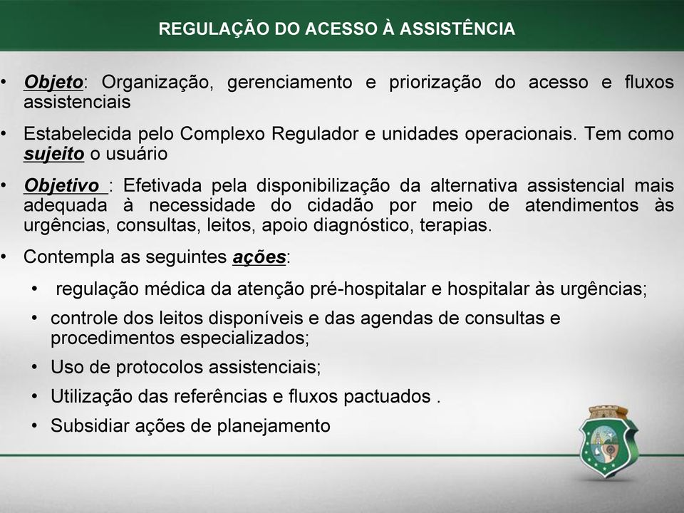 Tem como sujeito o usuário Objetivo : Efetivada pela disponibilização da alternativa assistencial mais adequada à necessidade do cidadão por meio de atendimentos às urgências,