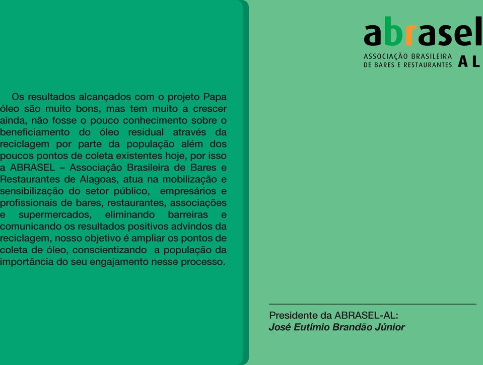 sensibilização do setor público, empresários e proﬁssionais de bares, restaurantes, associações e supermercados, eliminando barreiras e comunicando os resultados positivos advindos da