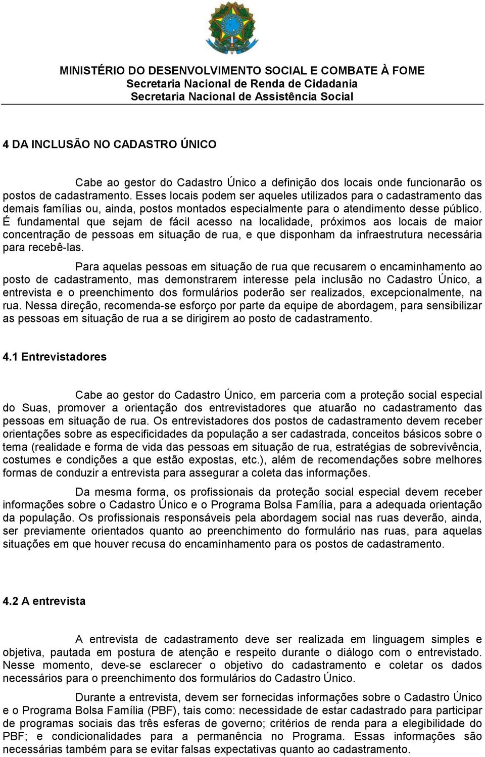 É fundamental que sejam de fácil acesso na localidade, próximos aos locais de maior concentração de pessoas em situação de rua, e que disponham da infraestrutura necessária para recebê-las.