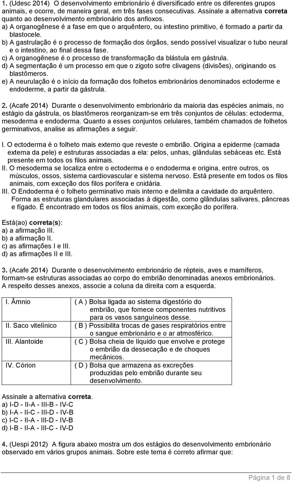 b) A gastrulação é o processo de formação dos órgãos, sendo possível visualizar o tubo neural e o intestino, ao final dessa fase.