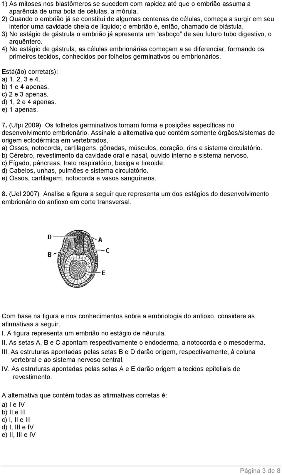 3) No estágio de gástrula o embrião já apresenta um esboço de seu futuro tubo digestivo, o arquêntero.