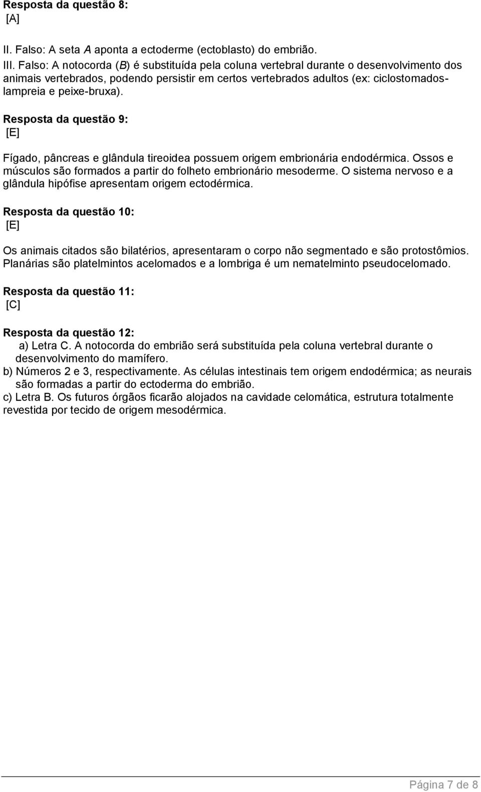 Resposta da questão 9: [E] Fígado, pâncreas e glândula tireoidea possuem origem embrionária endodérmica. Ossos e músculos são formados a partir do folheto embrionário mesoderme.