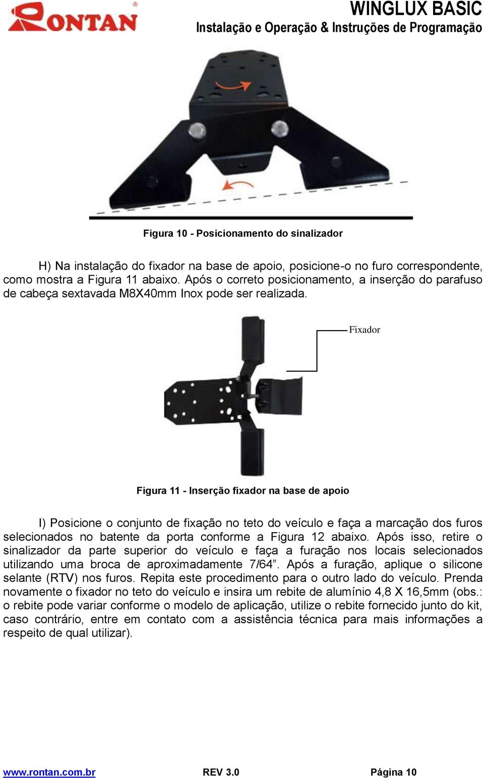 Fixador Figura 11 - Inserção fixador na base de apoio I) Posicione o conjunto de fixação no teto do veículo e faça a marcação dos furos selecionados no batente da porta conforme a Figura 12 abaixo.