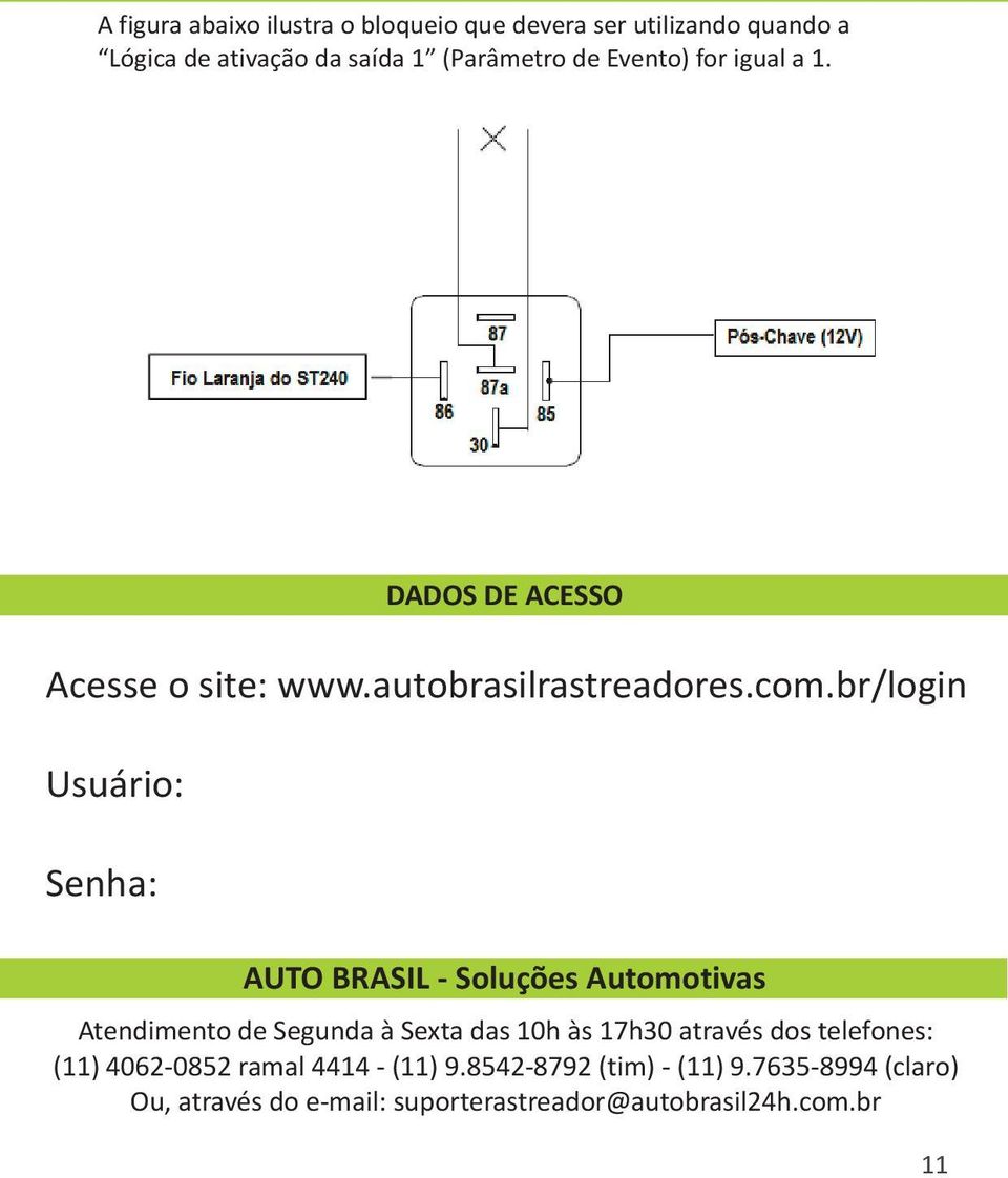 br/login Usuário: Senha: AUTO BRASIL - Soluções Automotivas Atendimento de Segunda à Sexta das 10h às 17h30 através