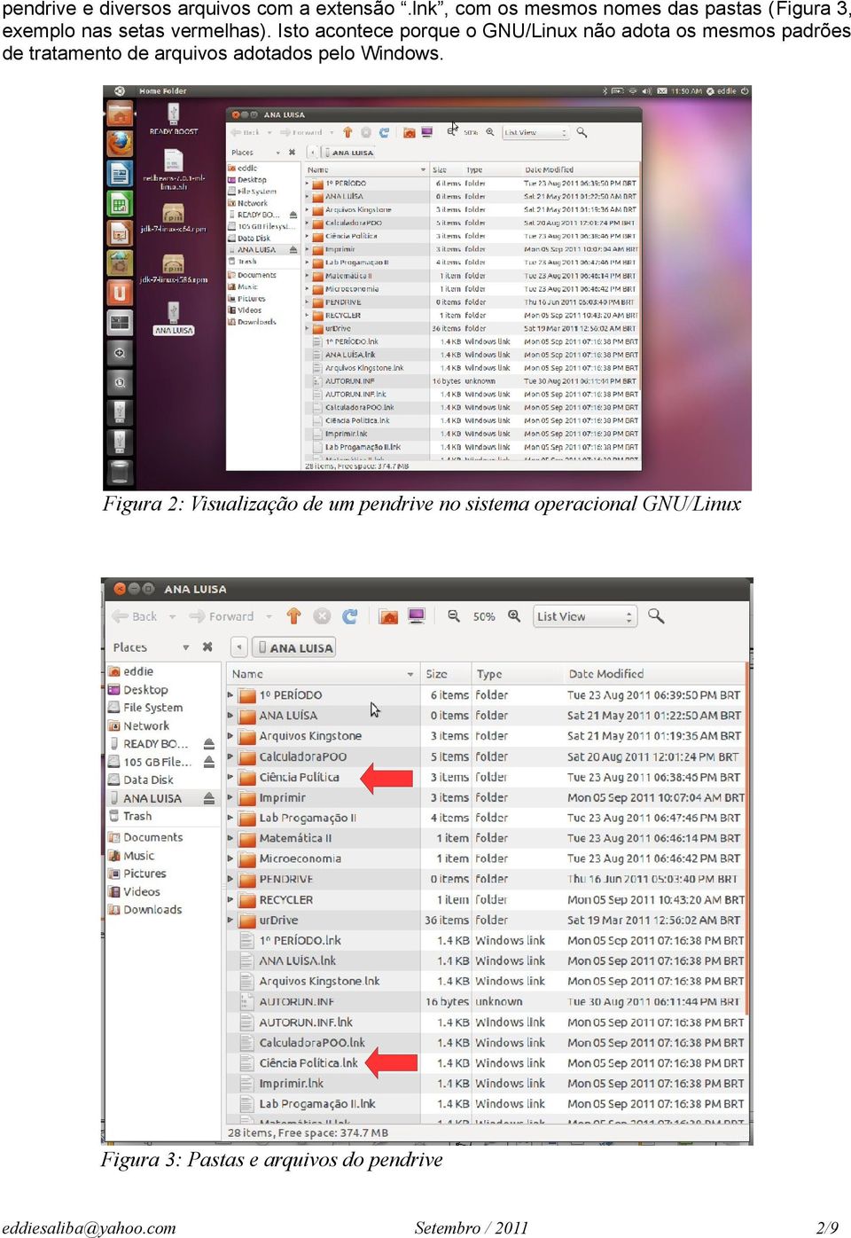 Isto acontece porque o GNU/Linux não adota os mesmos padrões de tratamento de arquivos adotados