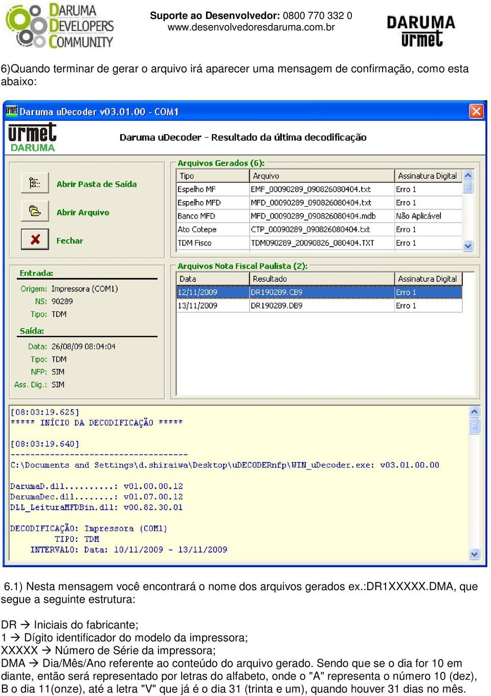 dma, que segue a seguinte estrutura: DR Iniciais do fabricante; 1 Dígito identificador do modelo da impressora; XXXXX Número de Série da impressora;