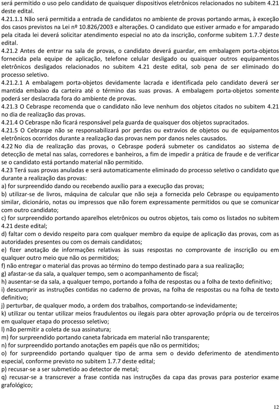 O candidato que estiver armado e for amparado pela citada lei deverá solicitar atendimento especial no ato da inscrição, conforme subitem 1.7.7 deste edital. 4.21.