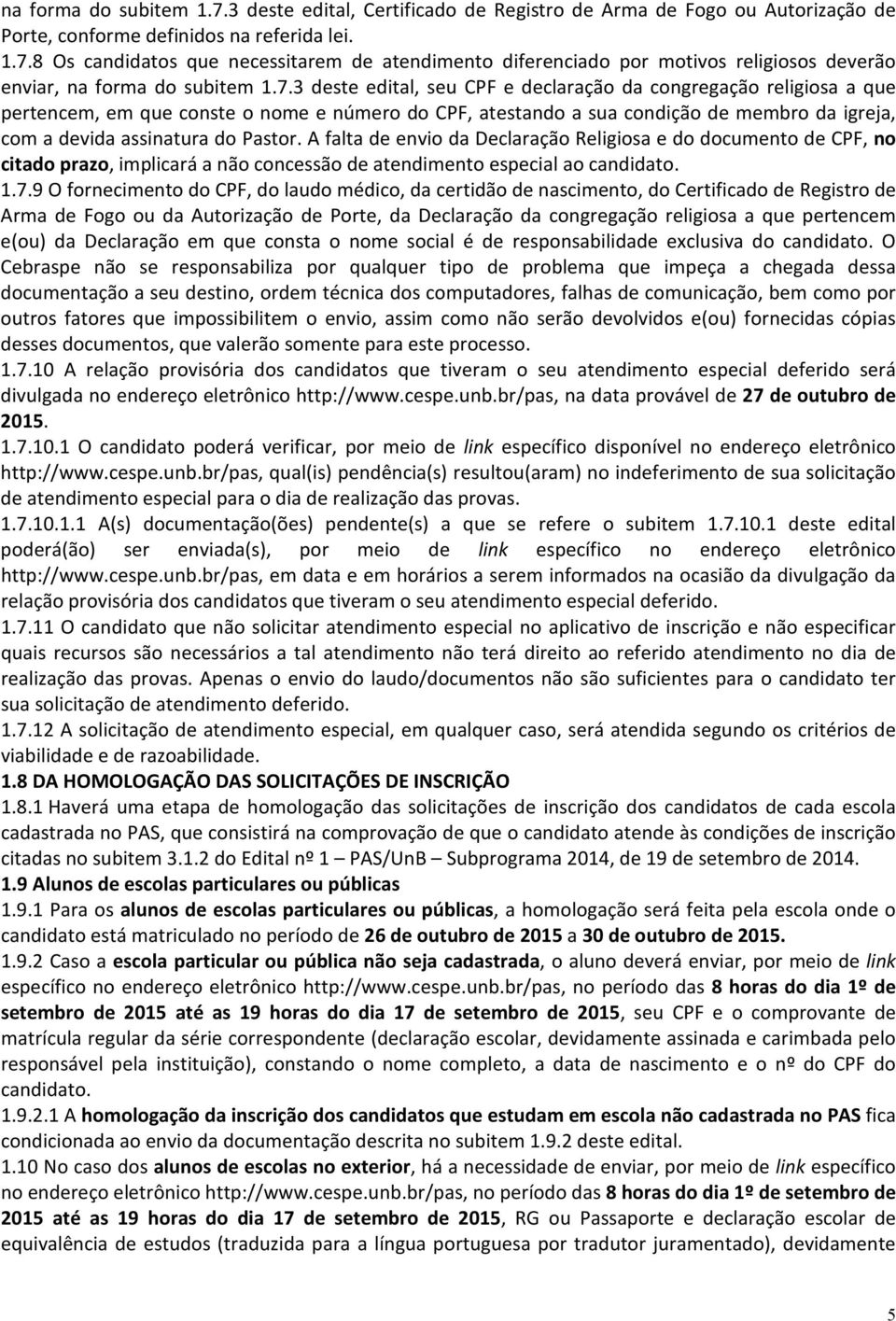 A falta de envio da Declaração Religiosa e do documento de CPF, no citado prazo, implicará a não concessão de atendimento especial ao candidato. 1.7.