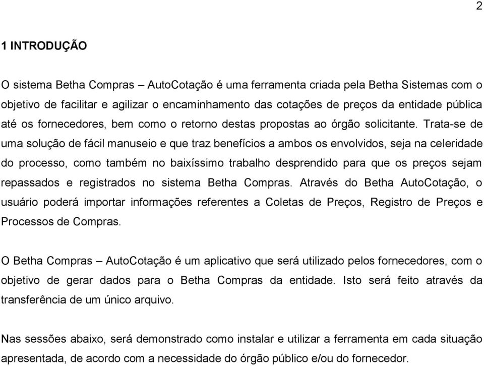 Trata-se de uma solução de fácil manuseio e que traz benefícios a ambos os envolvidos, seja na celeridade do processo, como também no baixíssimo trabalho desprendido para que os preços sejam