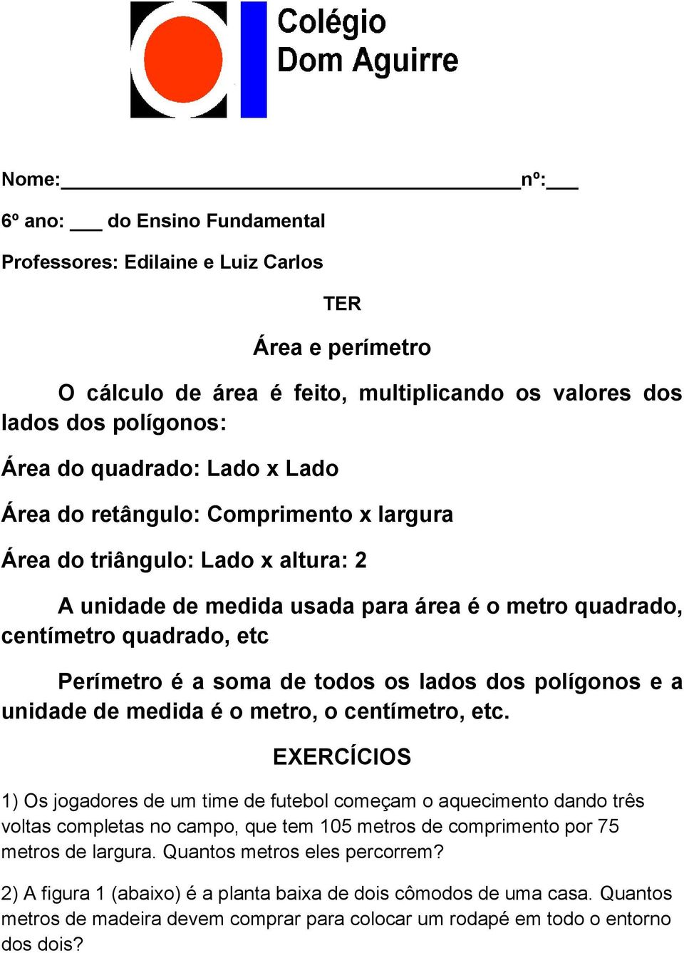 dos polígonos e a unidade de medida é o metro, o centímetro, etc.