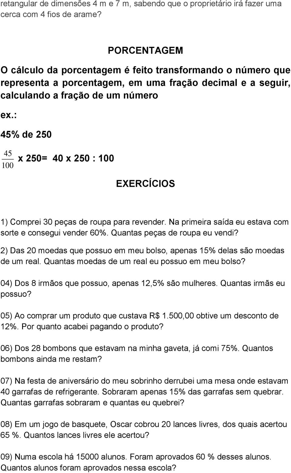 : 45% de 250 45 x 250= 40 x 250 : 100 100 EXERCÍCIOS 1) Comprei 30 peças de roupa para revender. Na primeira saída eu estava com sorte e consegui vender 60%. Quantas peças de roupa eu vendi?