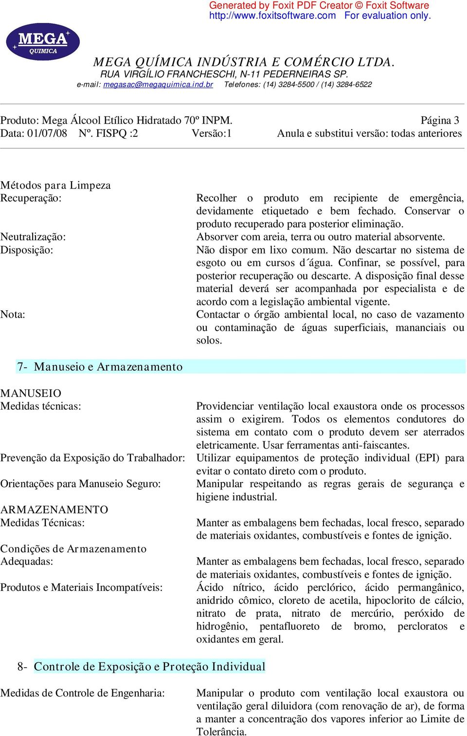 Conservar o produto recuperado para posterior eliminação. Absorver com areia, terra ou outro material absorvente. Não dispor em lixo comum. Não descartar no sistema de esgoto ou em cursos d água.