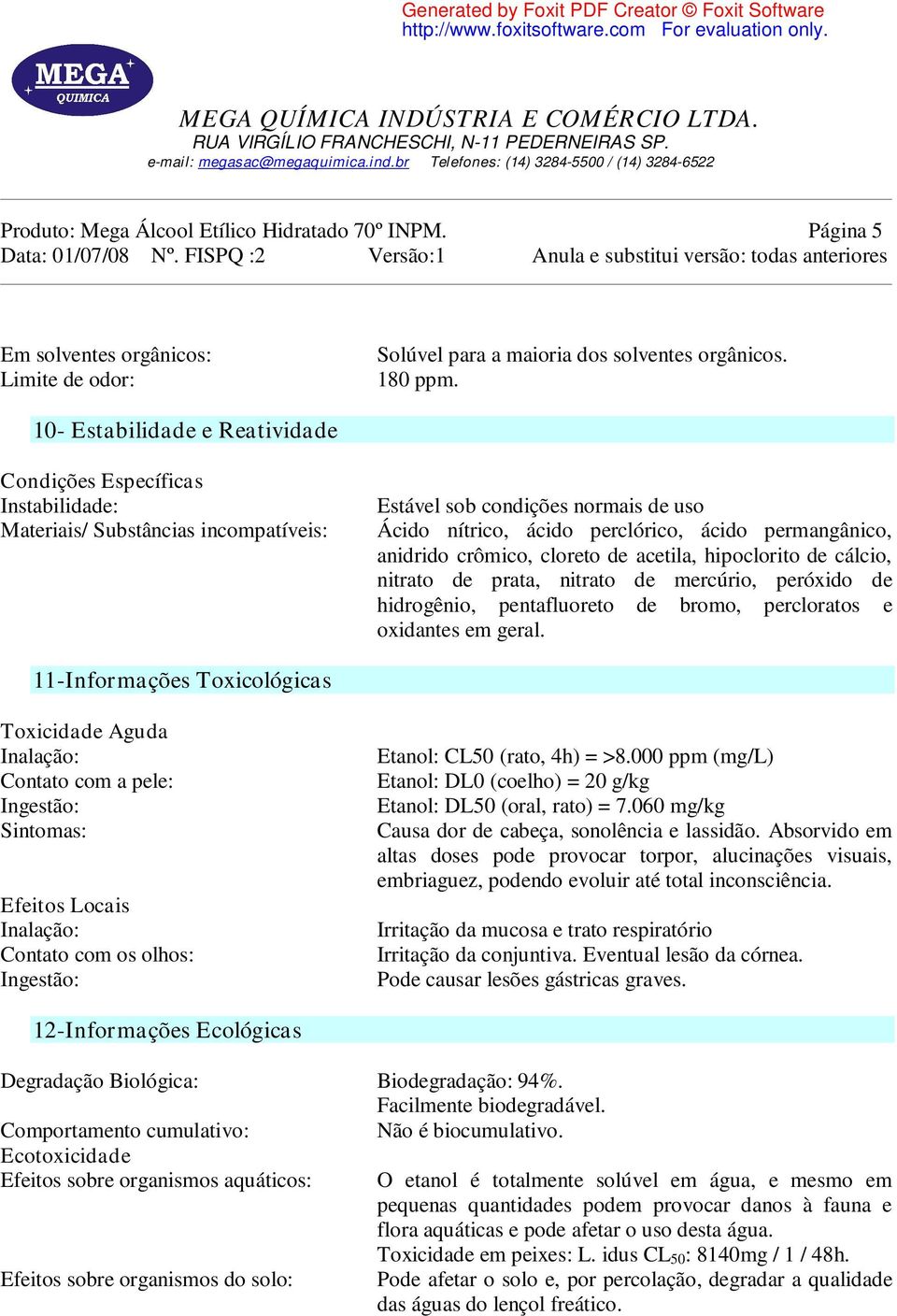 anidrido crômico, cloreto de acetila, hipoclorito de cálcio, nitrato de prata, nitrato de mercúrio, peróxido de hidrogênio, pentafluoreto de bromo, percloratos e oxidantes em geral.