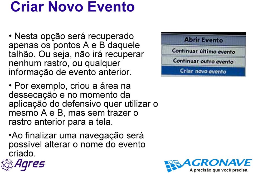 Por exemplo, criou a área na dessecação e no momento da aplicação do defensivo quer utilizar o