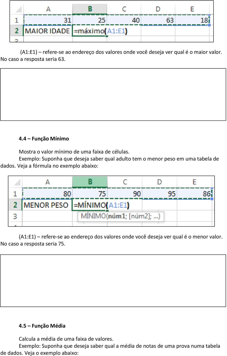 Exemplo: Suponha que deseja saber qual adulto tem o menor peso em uma tabela de dados.