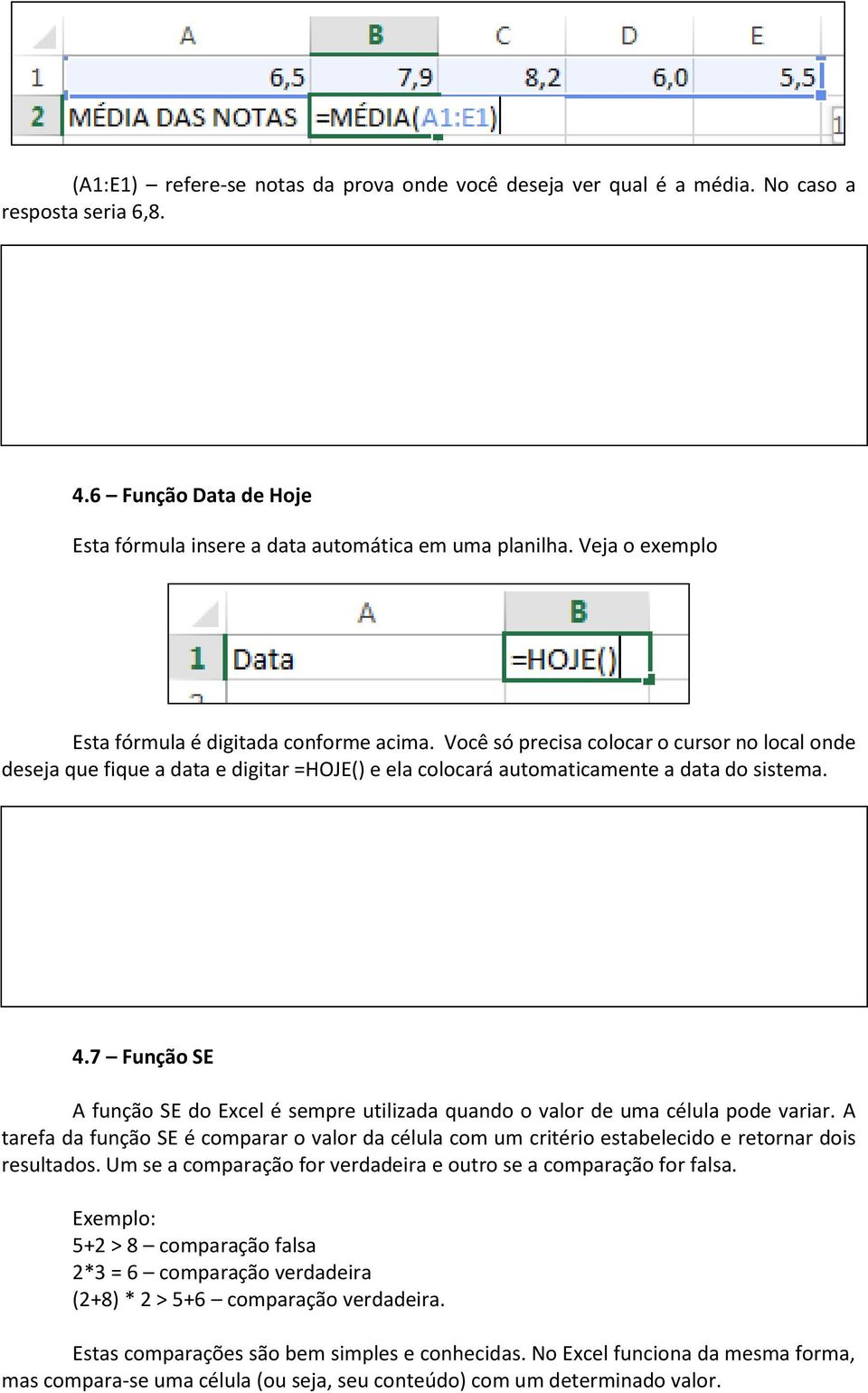 7 Função SE A função SE do Excel é sempre utilizada quando o valor de uma célula pode variar.