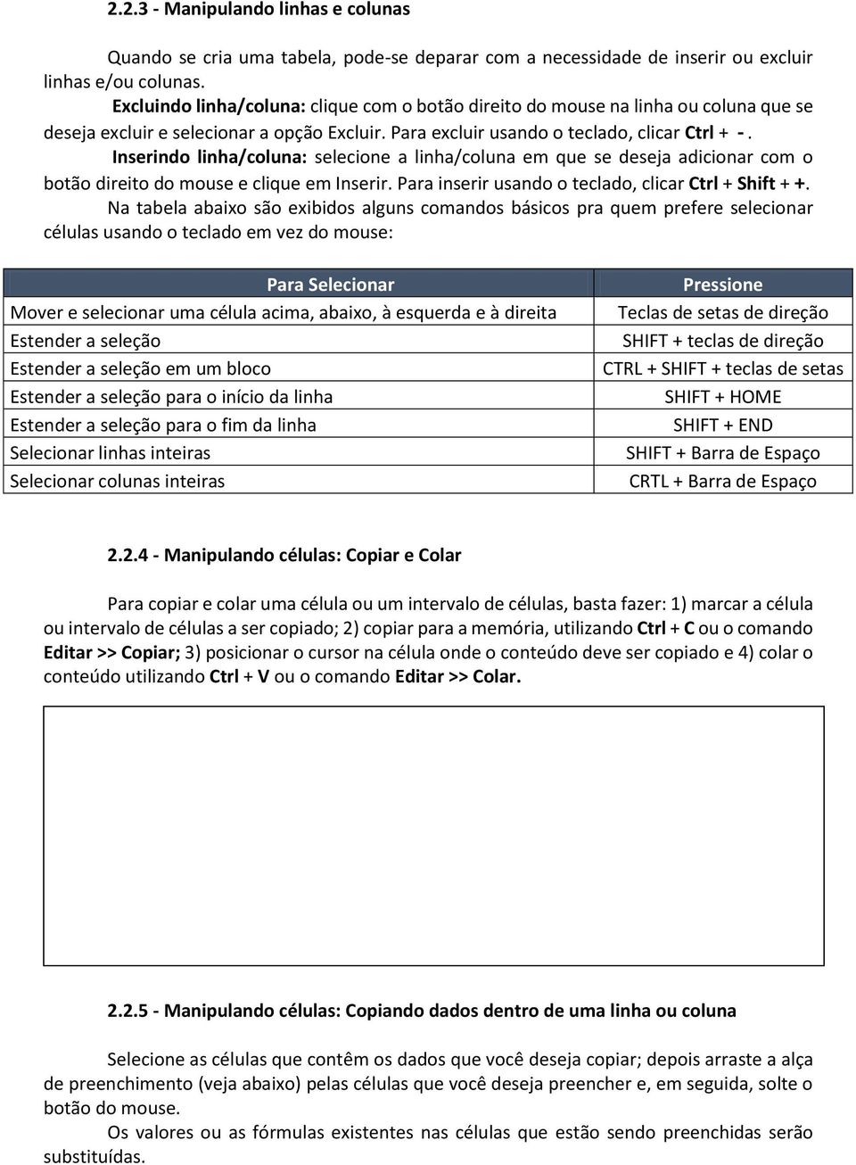 Inserindo linha/coluna: selecione a linha/coluna em que se deseja adicionar com o botão direito do mouse e clique em Inserir. Para inserir usando o teclado, clicar Ctrl + Shift + +.