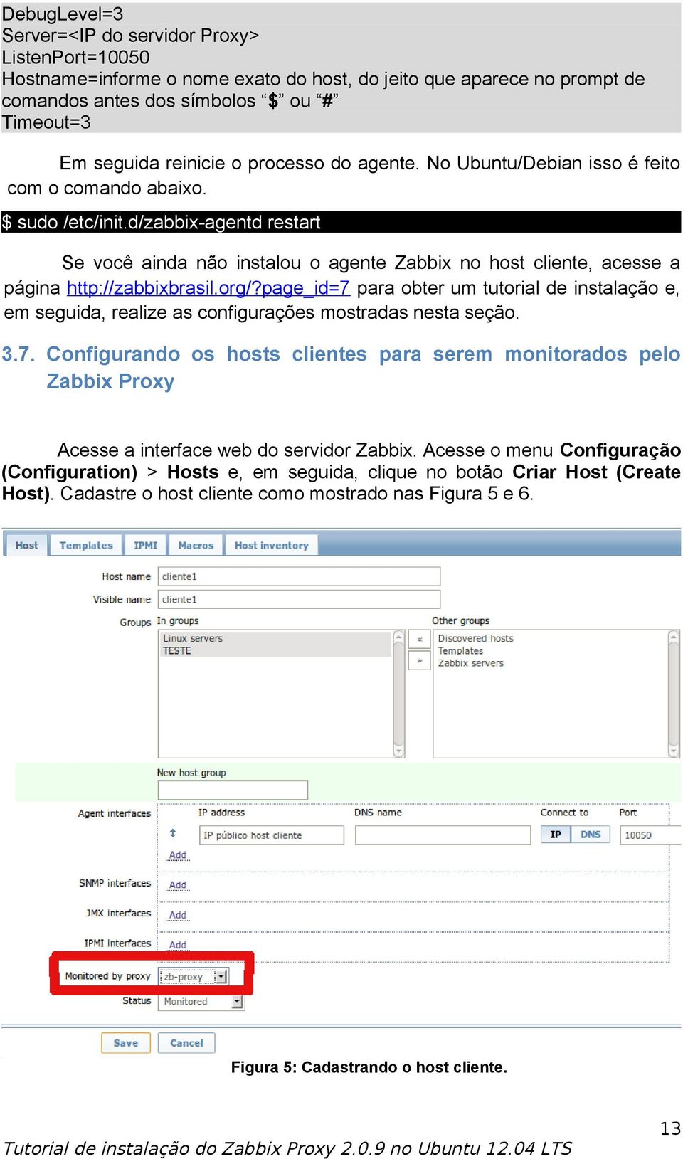 d/zabbix-agentd restart Se você ainda não instalou o agente Zabbix no host cliente, acesse a página http://zabbixbrasil.org/?