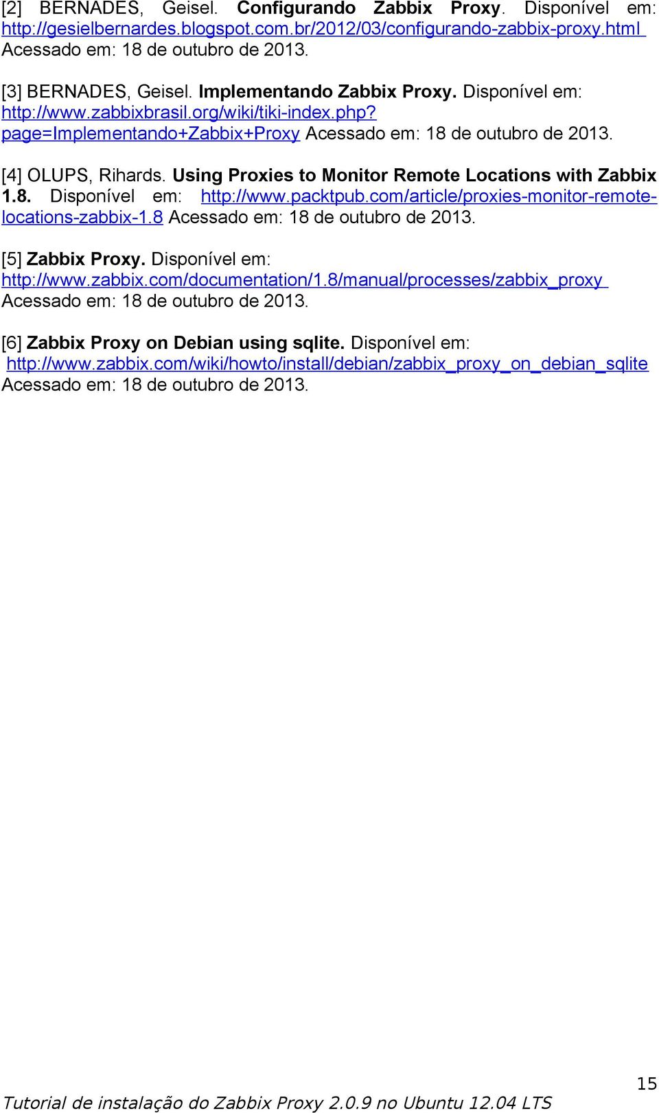 Using Proxies to Monitor Remote Locations with Zabbix 1.8. Disponível em: http://www.packtpub.com/article/proxies-monitor-remotelocations-zabbix-1.8 Acessado em: 18 de outubro de 2013.