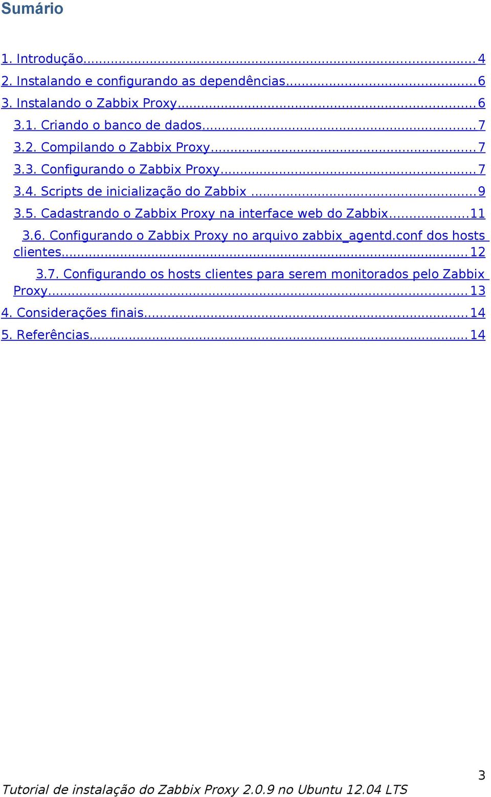 Cadastrando o Zabbix Proxy na interface web do Zabbix...11 3.6. Configurando o Zabbix Proxy no arquivo zabbix_agentd.