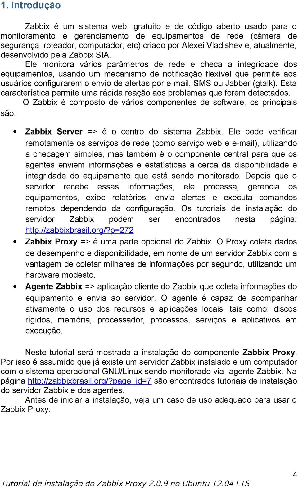 Ele monitora vários parâmetros de rede e checa a integridade dos equipamentos, usando um mecanismo de notificação flexível que permite aos usuários configurarem o envio de alertas por e-mail, SMS ou