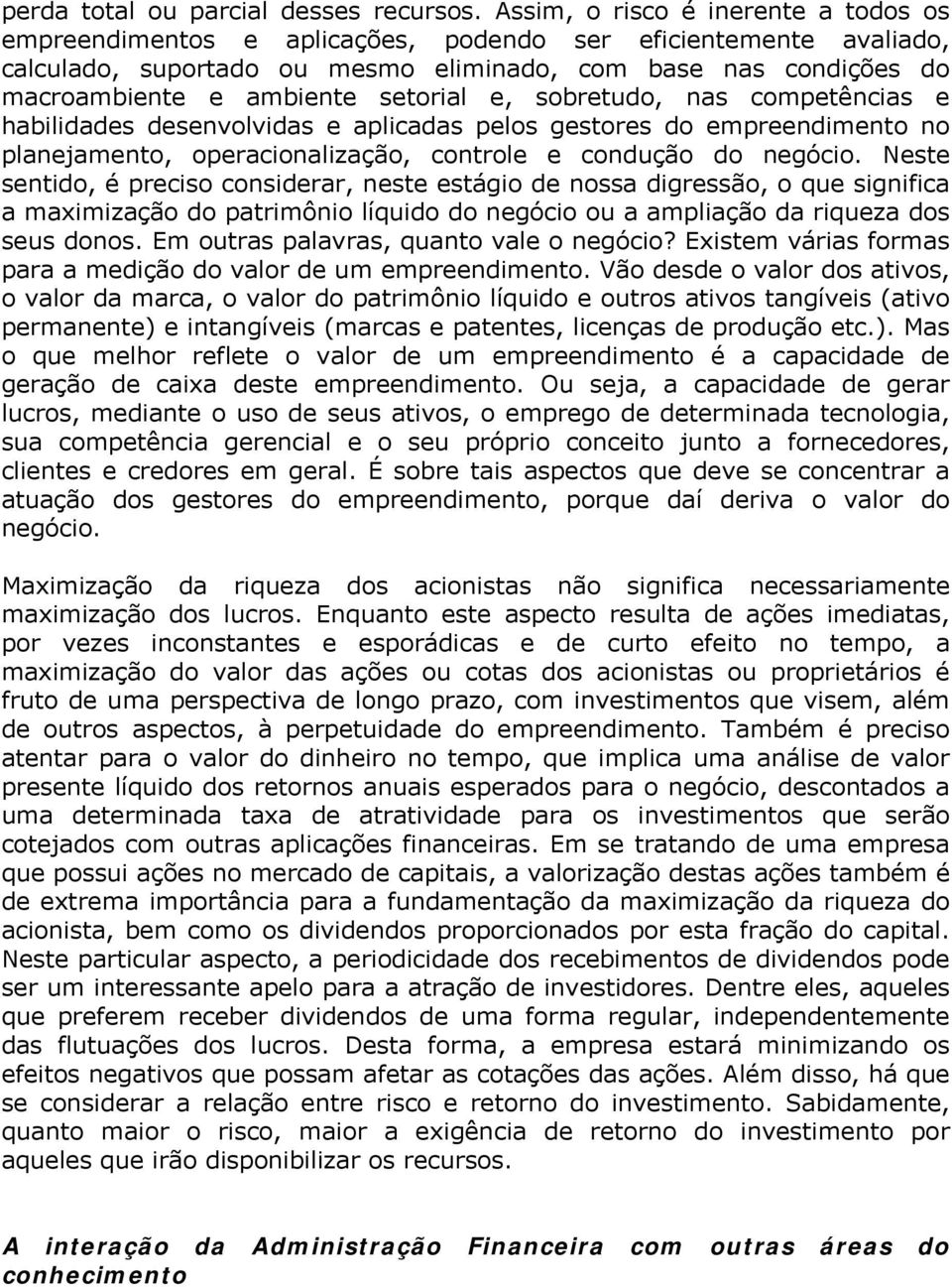 setorial e, sobretudo, nas competências e habilidades desenvolvidas e aplicadas pelos gestores do empreendimento no planejamento, operacionalização, controle e condução do negócio.