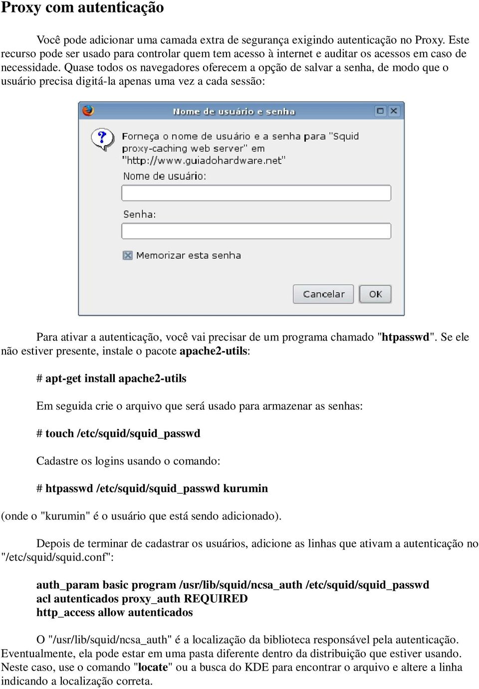 Quase todos os navegadores oferecem a opção de salvar a senha, de modo que o usuário precisa digitá-la apenas uma vez a cada sessão: Para ativar a autenticação, você vai precisar de um programa