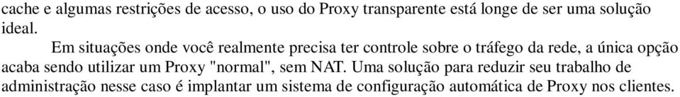 Em situações onde você realmente precisa ter controle sobre o tráfego da rede, a única opção