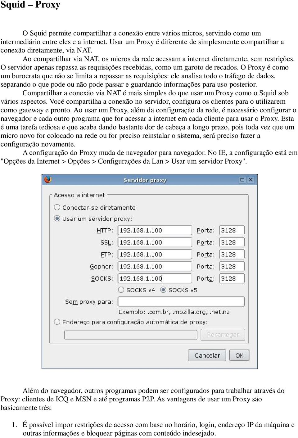 O servidor apenas repassa as requisições recebidas, como um garoto de recados.