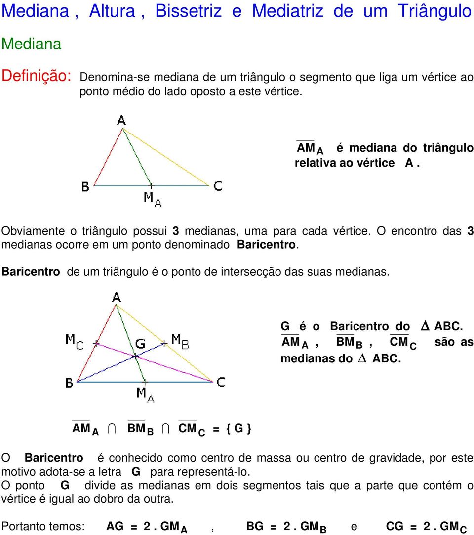 Baricentro de um triângulo é o ponto de intersecção das suas medianas. G é o Baricentro do ABC. AM A, BM B, CM C são as medianas do ABC.