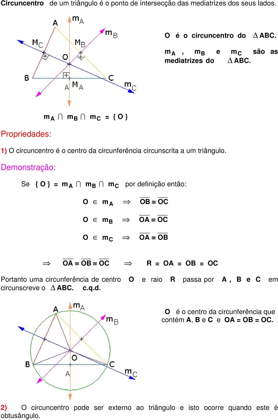 Demonstração: Se { O } = m A I m B I m C por definição então: O m A OB OC O m B OA OC O m C OA OB OA OB OC R = OA = OB = OC Portanto uma circunferência de centro