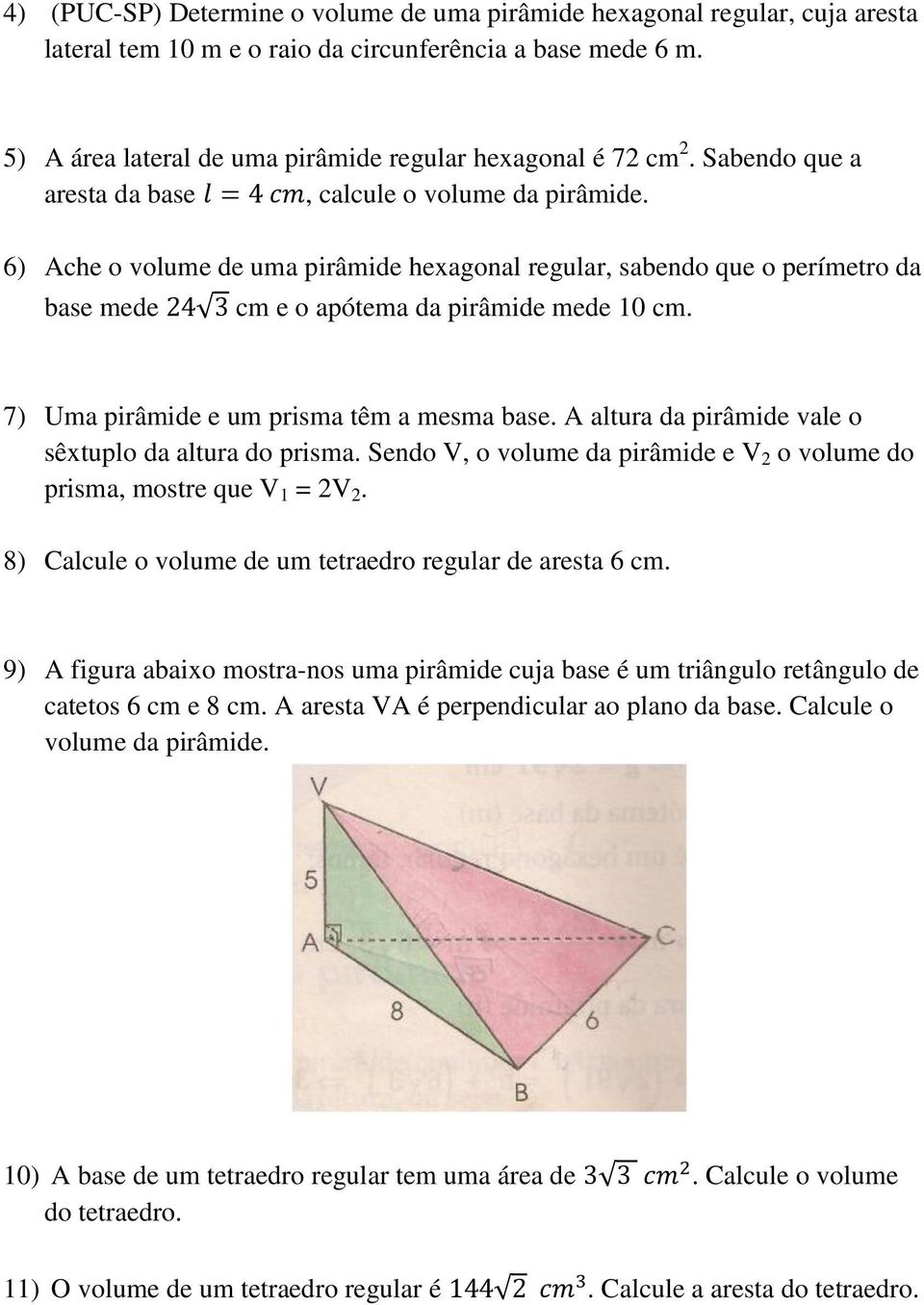 6) Ache o volume de uma pirâmide hexagonal regular, sabendo que o perímetro da base mede cm e o apótema da pirâmide mede 10 cm. 7) Uma pirâmide e um prisma têm a mesma base.