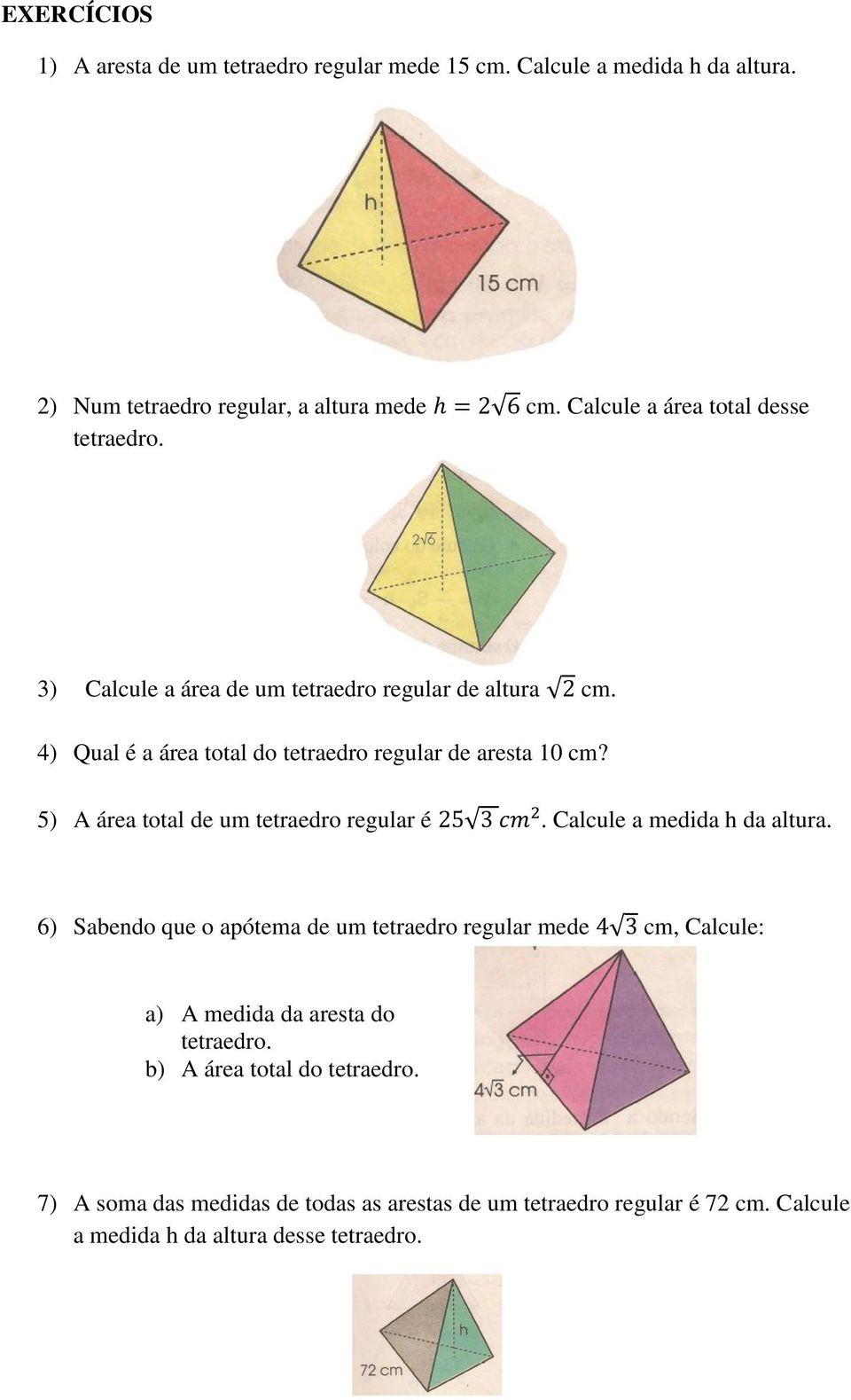 5) A área total de um tetraedro regular é. Calcule a medida h da altura.