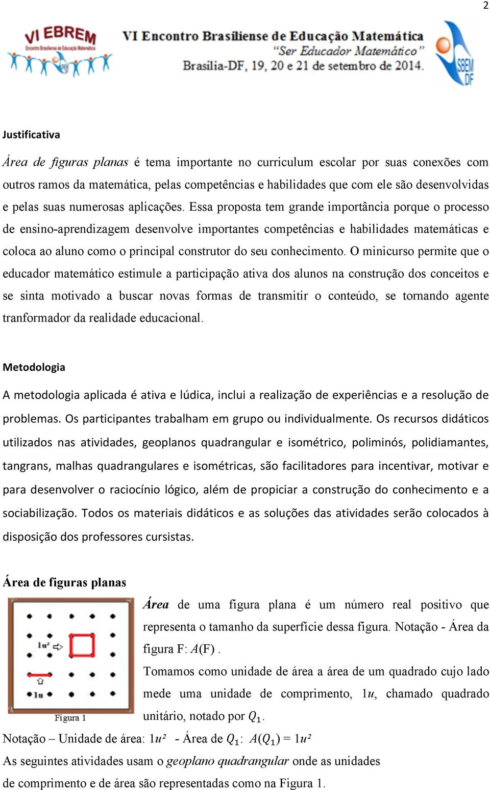 Essa proposta tem grande importância porque o processo de ensino-aprendizagem desenvolve importantes competências e habilidades matemáticas e coloca ao aluno como o principal construtor do seu