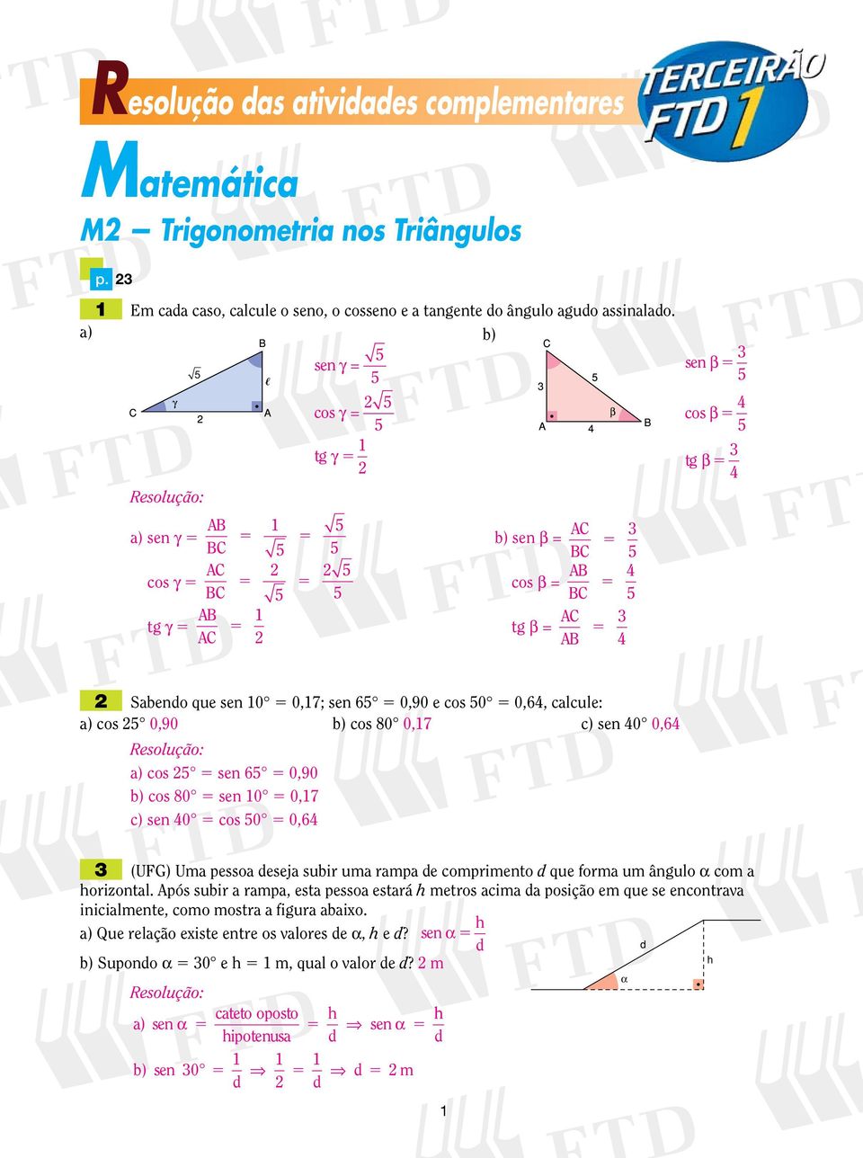 0,64 a) cos sen 6 0,90 b) cos 80 sen 10 0,17 c) sen 40 cos 0 0,64 (UFG) Uma pessoa deseja subir uma rampa de comprimento d que forma um ângulo α com a orizontal.