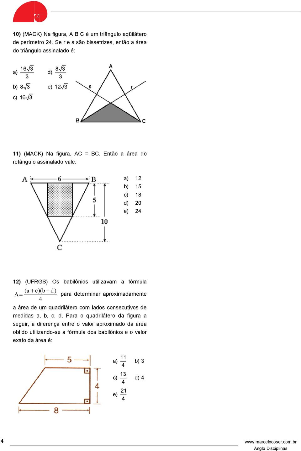 Então a área do retângulo assinalado vale: a) 1 b) 15 c) 18 d) 0 e) 1) (UFRGS) Os babilônios utilizavam a fórmula ( )( ) A a c b d para determinar