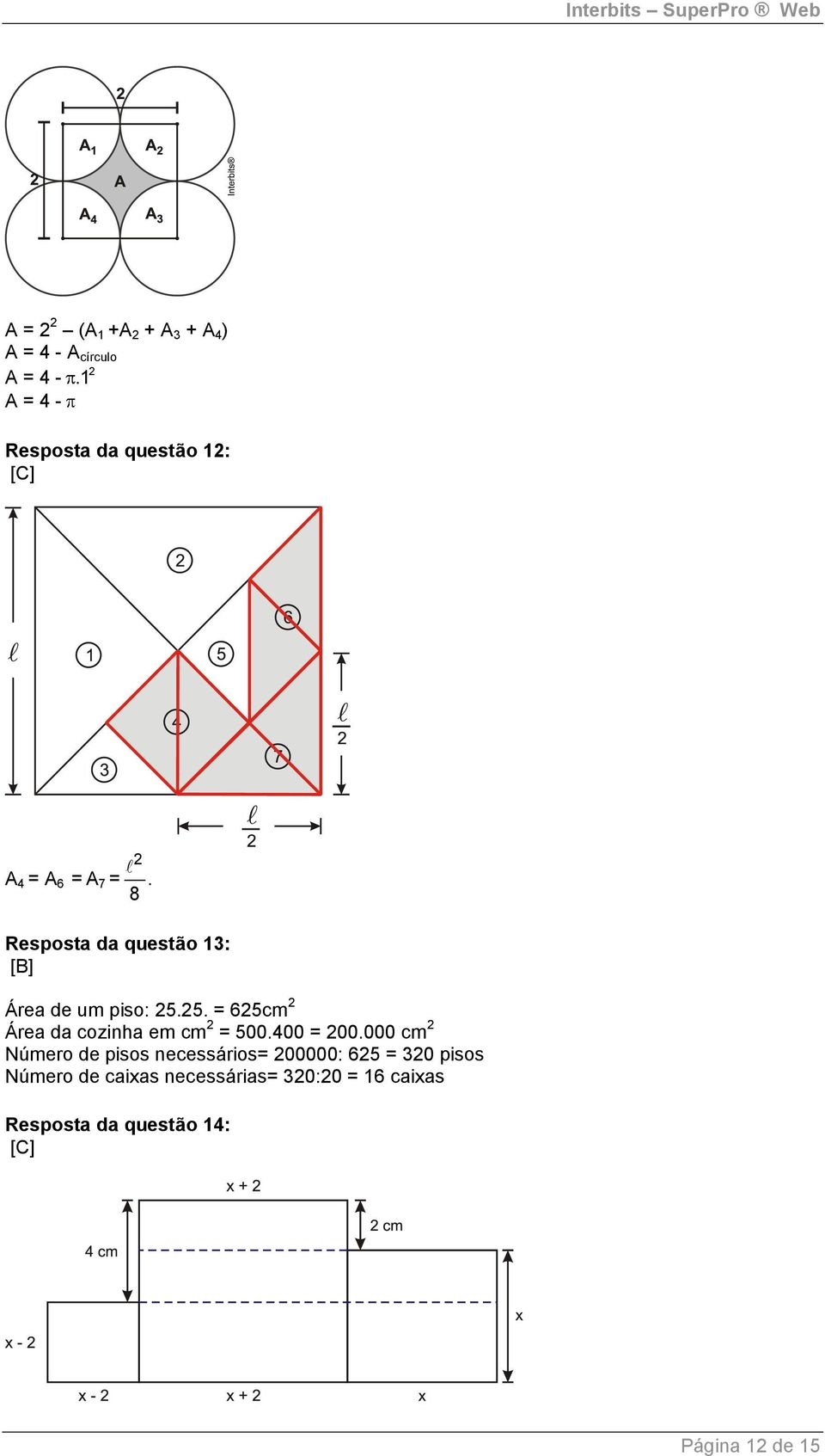 8 Resposta da questão 13: [B] Área de um piso: 5.5. = 65cm Área da cozinha em cm = 500.