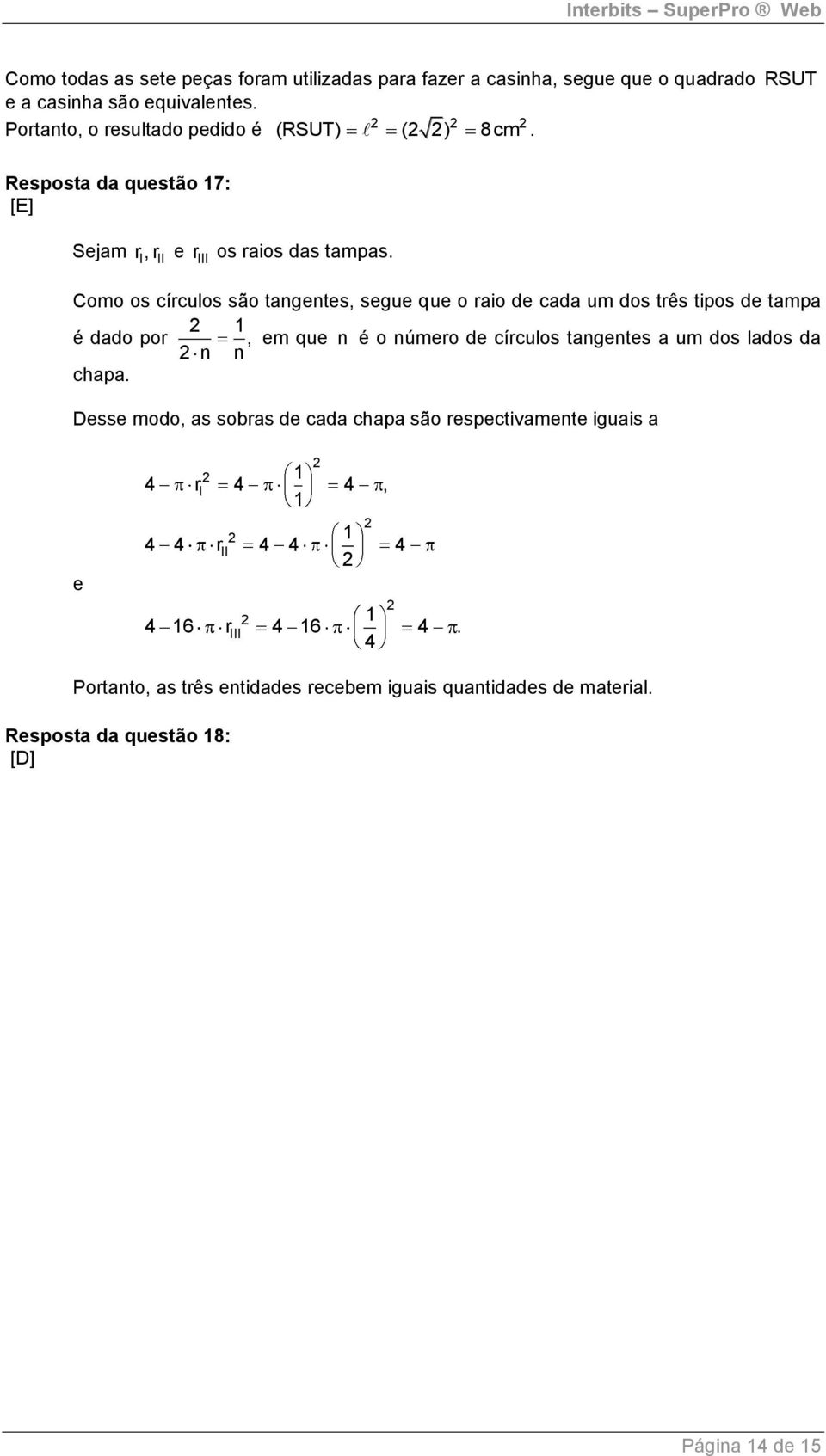 Como os círculos são tangentes, segue que o raio de cada um dos três tipos de tampa é dado por chapa.