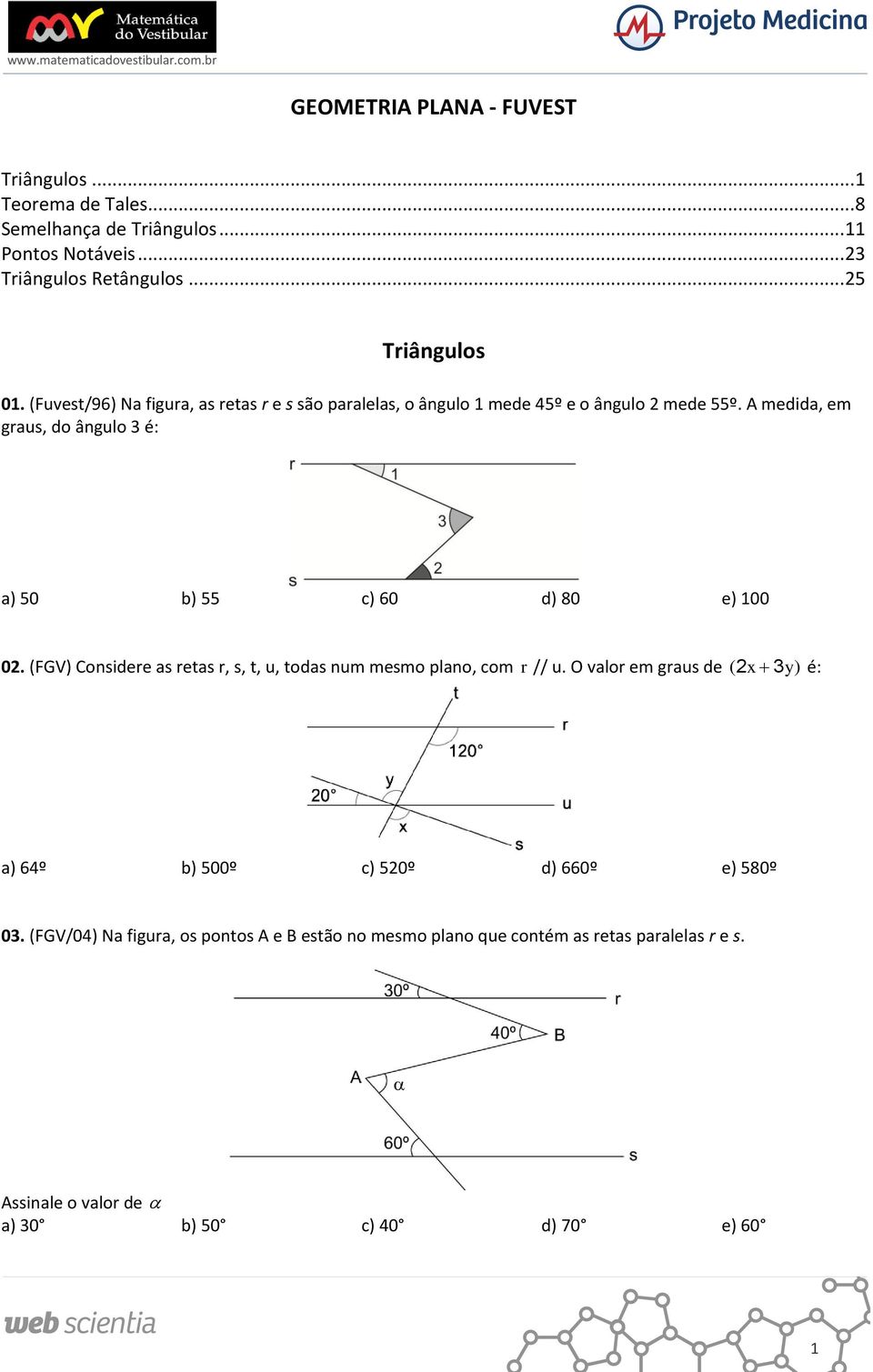 A medida, em graus, do ângulo é: a) 50 55 c) 60 d) 80 e) 00 0. (FGV) Considere as retas r, s, t, u, todas num mesmo plano, com r // u.