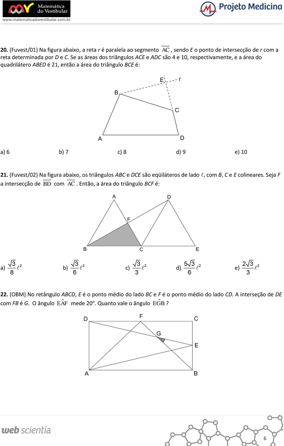 (Fuvest/0) Na figura abaixo, os triângulos ABC e DCE são eqüiláteros de lado, com B, C e E colineares. Seja F a intersecção de BD com AC.
