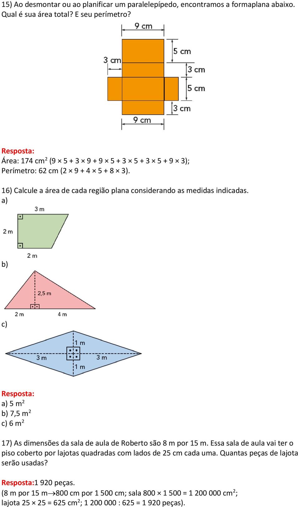 a) b) c) a) 5 m b) 7,5 m c) 6 m 17) As dimensões da sala de aula de Roberto são 8 m por 15 m.