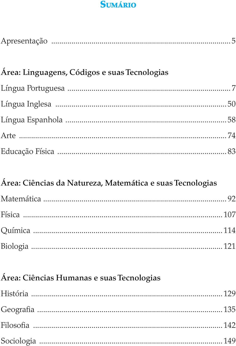 ..83 Área: Ciências da Natureza, Matemática e suas Tecnologias Matemática...92 Física.