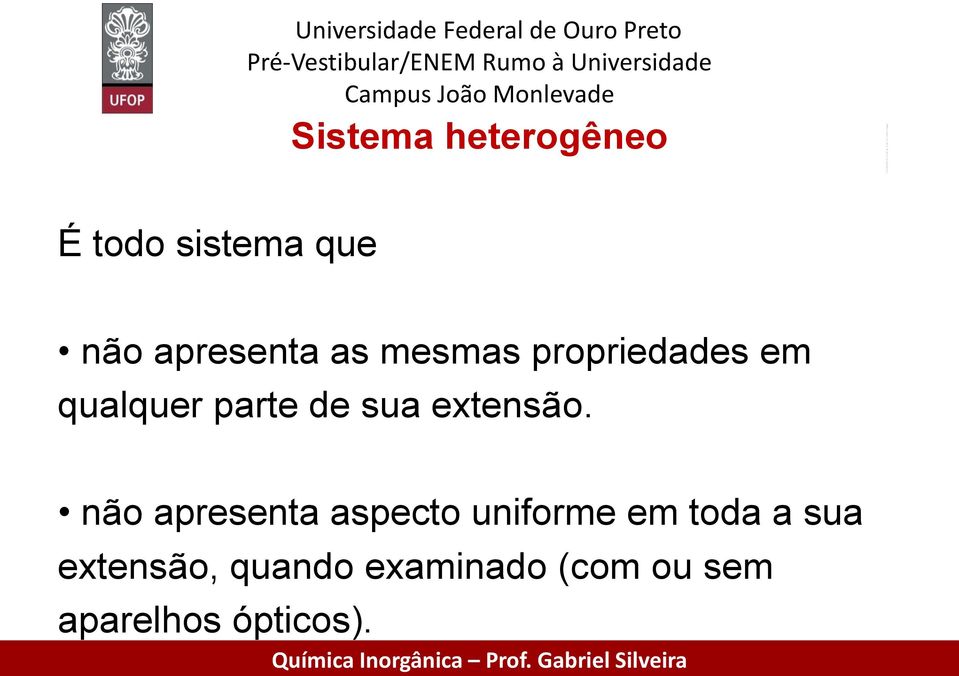 as mesmas propriedades em qualquer parte de sua extensão.