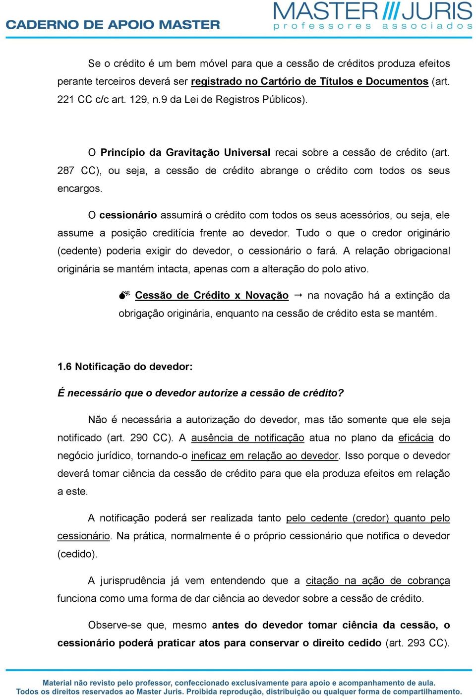 O cessionário assumirá o crédito com todos os seus acessórios, ou seja, ele assume a posição creditícia frente ao devedor.