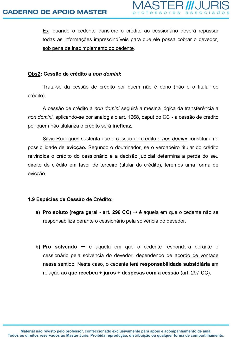 A cessão de crédito a non domini seguirá a mesma lógica da transferência a non domini, aplicando-se por analogia o art.