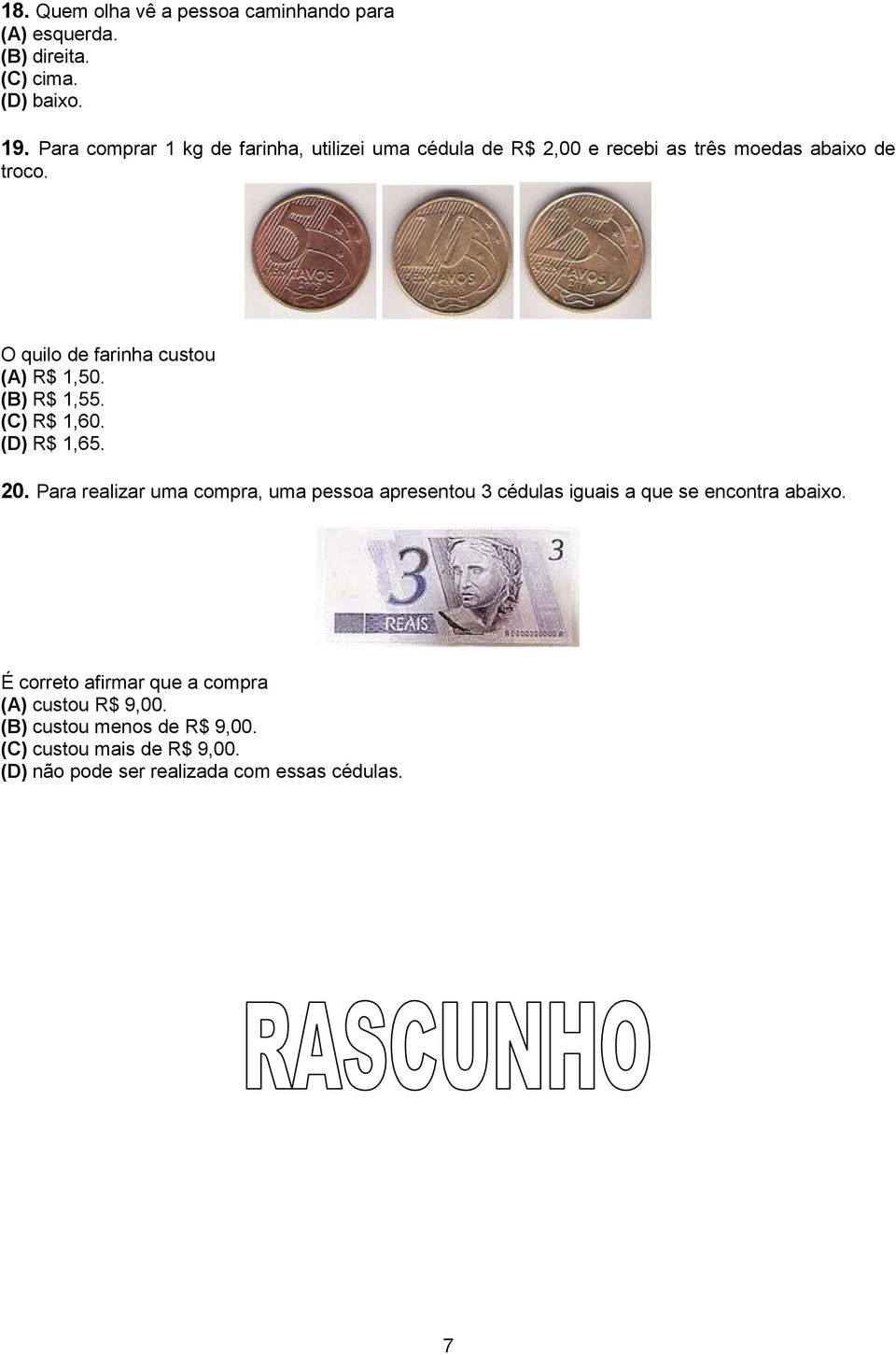 O quilo de farinha custou (A) R$ 1,50. (B) R$ 1,55. (C) R$ 1,60. (D) R$ 1,65. 20.